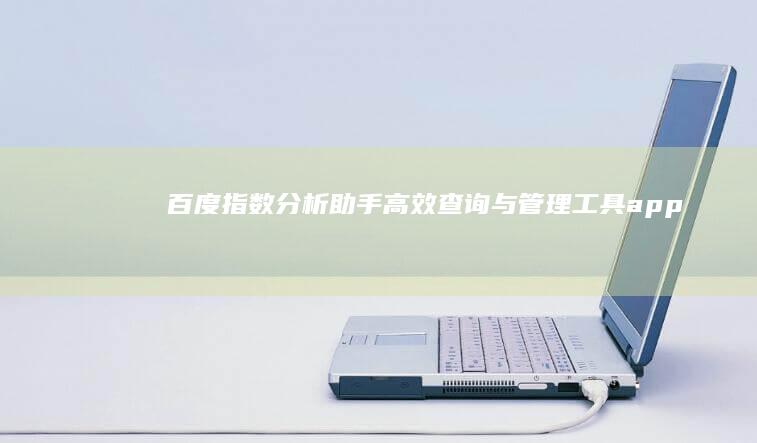 百度指数分析助手：高效查询与管理工具app